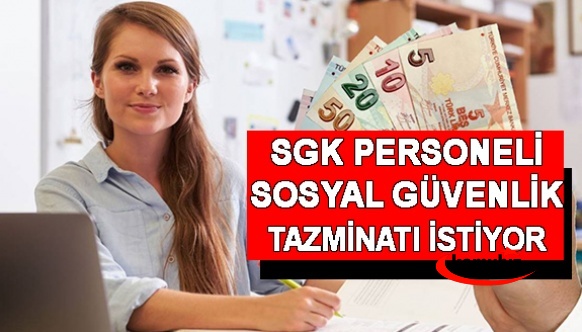 EYT iş yükünü karşılayacak SGK Personelleri Sosyal Güvenlik Tazminatı istiyor.