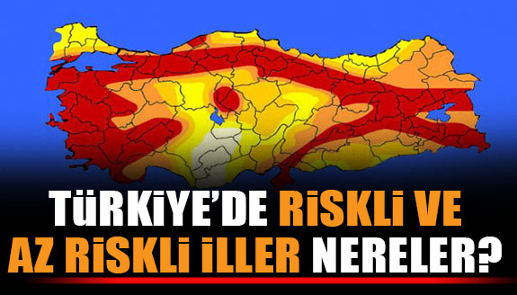 Türkiye'de riskli iller ve az riskli şehirler nereler?