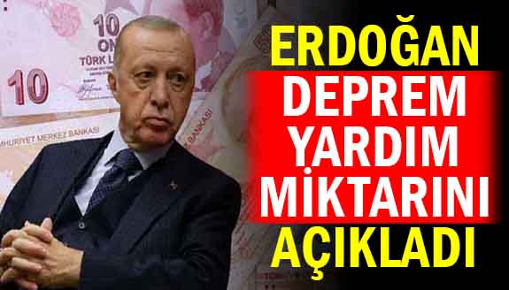 Erdoğan depremde yapılacak yeni yardım miktarını açıkladı