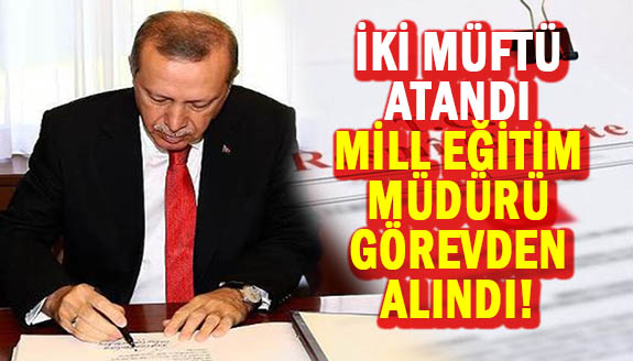 Erdoğan, iki ile müftü atadı, milli eğitim müdürü görevden alındı