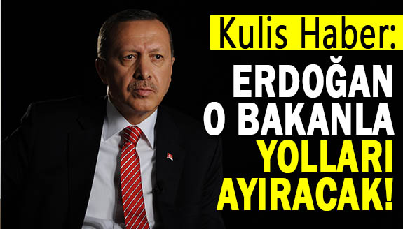 Kulislere göre Erdoğan o Bakanla yolları ayırıyor!