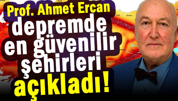 Prof. Ahmet Ercan, depremde en güvenilir şehirleri açıkladı