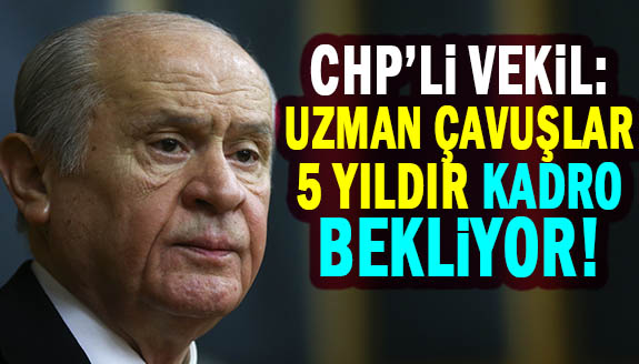 CHP: Bahçeli 2018 seçimlerinde “Uzman çavuşlara kadro kırmızı çizgimiz” demişti!