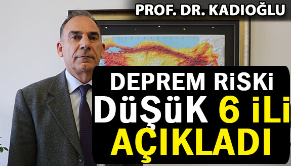 Prof. Yusuf Kağan Kadıoğlu deprem riski düşük 6 ili açıkladı
