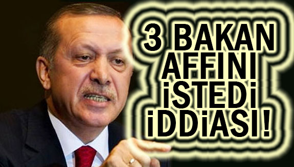 Cumhurbaşkanı Erdoğan'dan affını isteyen 3 bakan kim?