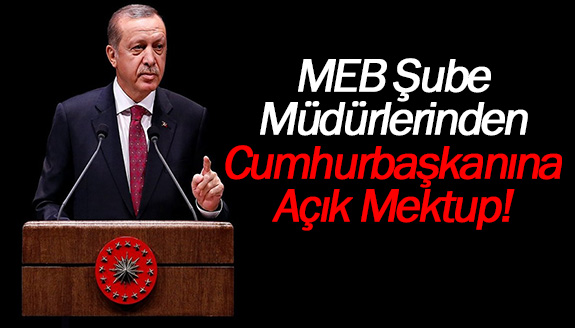 MEB Şube Müdürlerinden Cumhurbaşkanı Erdoğan'a Mektup!