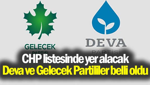 CHP'den aday olacak, Deva ve Gelecek Partililerin isim listesi açıklandı