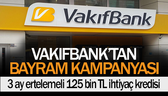 Vakıfbank'tan bayramda 3 ay ertelemeli 125 bin TL ihtiyaç kredisi!