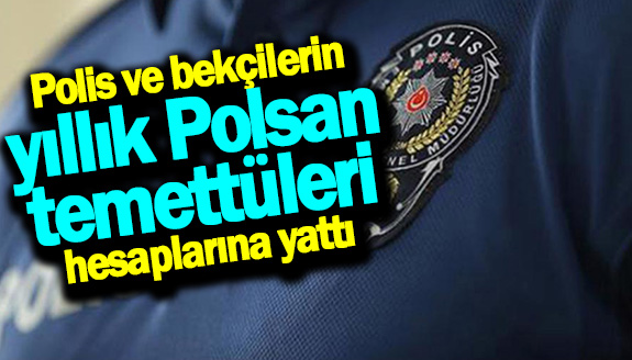 Polis ve bekçilerin yıllık Polsan temettüleri hesaplarına yattı