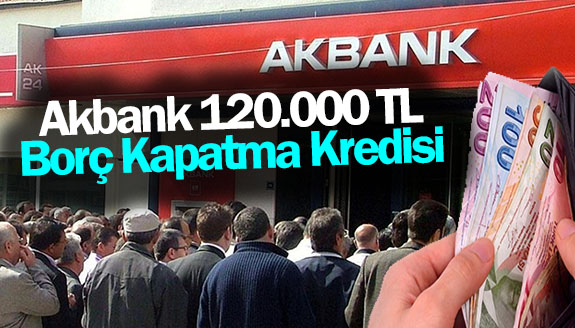 Akbank'tan 120.000 TL Borç Kapatma Kredisi