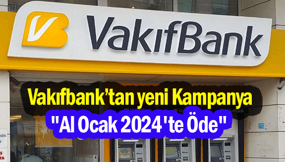 Vakıfbank, "Şimdi Al Gelecek Yıl Öde" kredi kampanyası başlattı