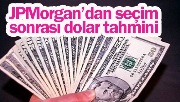 JPMorgan’dan seçim sonrası dolar tahmini