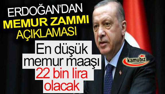 Erdoğan: Temmuzda en düşük memur maaşı 22 bin lira olacak