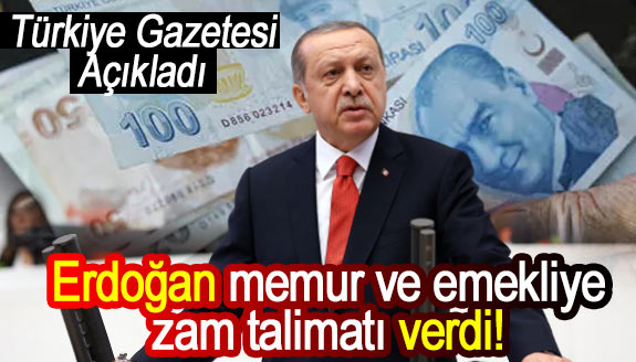 Türkiye Gazetesi duyurdu! Erdoğan memur ve emekliye zam talimatı verdi!