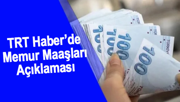 TRT Haber'de memur maaşları açıklaması!