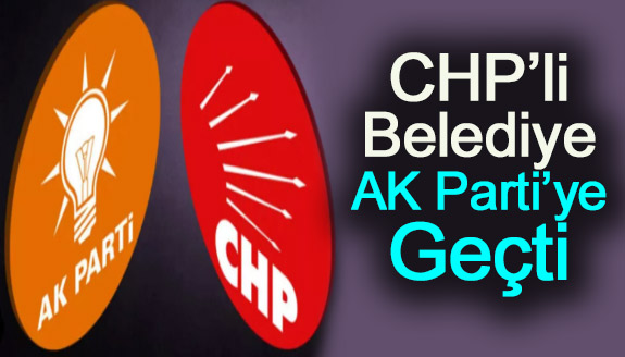 CHP'li belediye AK Parti'ye geçti!