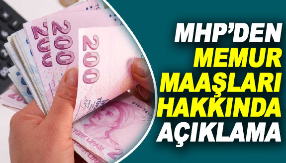 MHP'den memur maaşları için açıklama