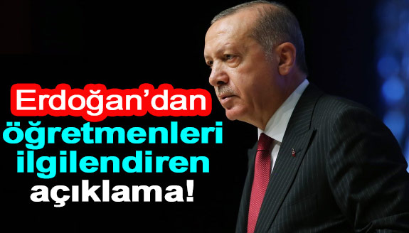 Cumhurbaşkanı Erdoğan'dan öğretmenlerle ilgili açıklama