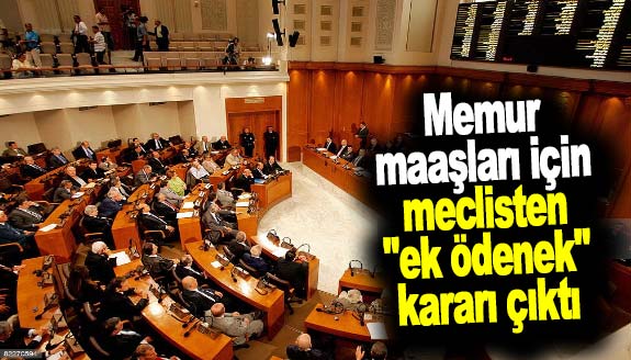 Memur maaşları için meclisten "ek ödenek" kararı çıktı