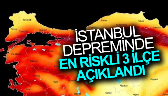 İstanbul depreminde en riskli 3 ilçe açıklandı