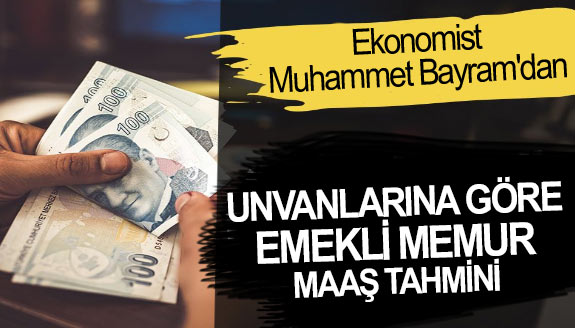 Ekonomist Muhammet Bayram'dan, unvanlarına göre emekli memur maaş tahmini