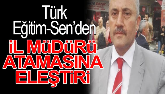 Türk Eğitim – Sen'den, il müdürü atamasına eleştiri!