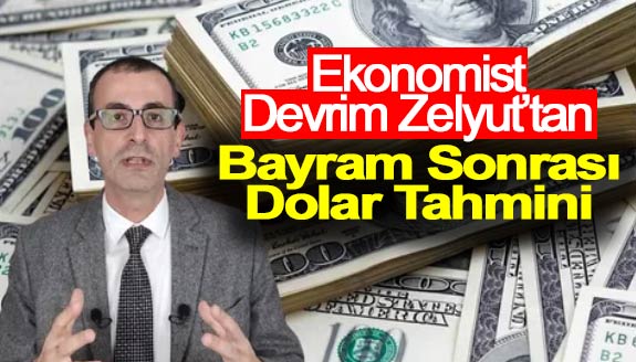 Ekonomist Evren Devrim Zelyut, bayram sonrası dolar tahminini açıkladı