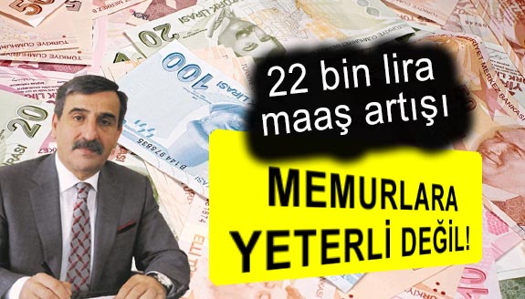 22 bin lira maaş artışı memura yeterli değil!