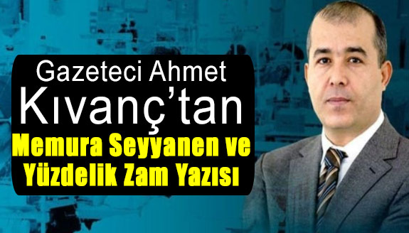 Gazeteci Ahmet Kıvanç'tan memurlara seyyanen ve yüzdelik zam yazısı