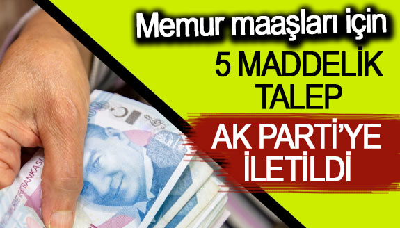 Memur maaşları için 5 maddelik talep AK Parti'ye iletildi