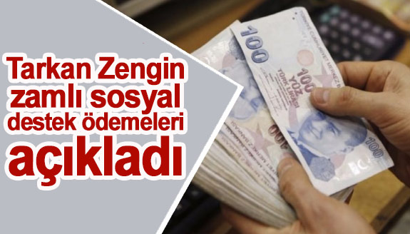 Tarkan Zengin, zamlı sosyal destek ödemeleri açıkladı