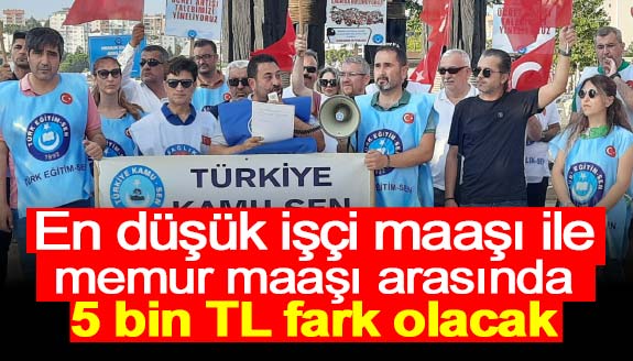 Türk Eğitim Sen: En düşük işçi maaşı ile memur maaşı arasında 5 bin TL fark olacak