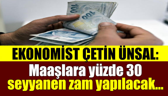 Ekonomist Çetin Ünsalan: Yüzde 30 seyyanen zam yapacak