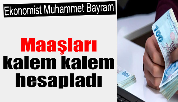 Ekonomist Muhammet Bayram maaşları kalem kalem hesapladı