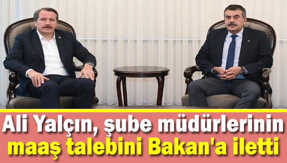 Ali Yalçın, şube müdürlerinin maaş talebini Milli Eğitim Bakanı'na iletti