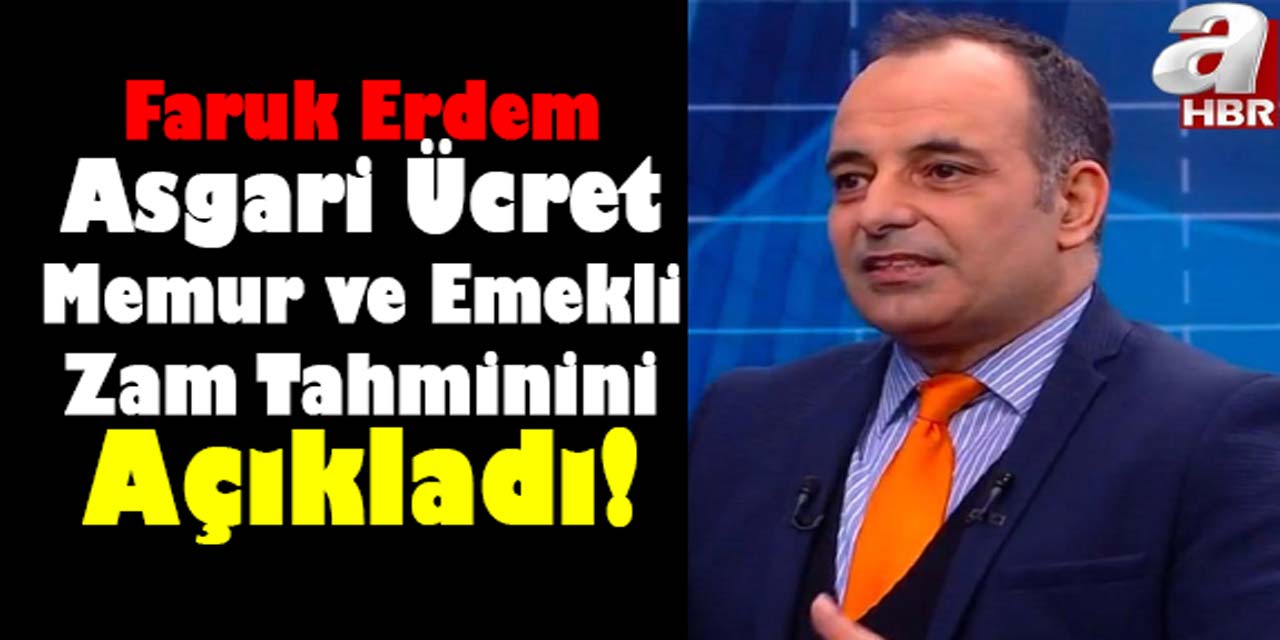 Gazeteci Faruk Erdem asgari ücret, memur ve emekli zam tahminini açıkladı!
