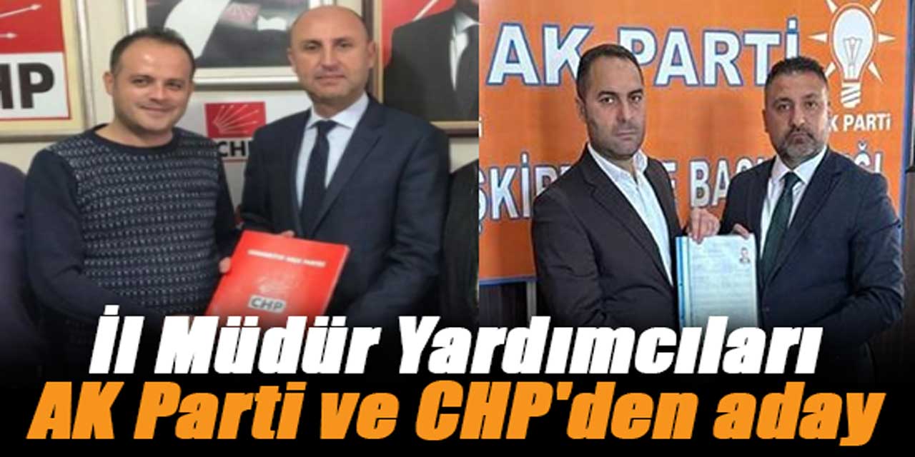 İl Müdür Yardımcıları AK Parti ve CHP'den aday oldu