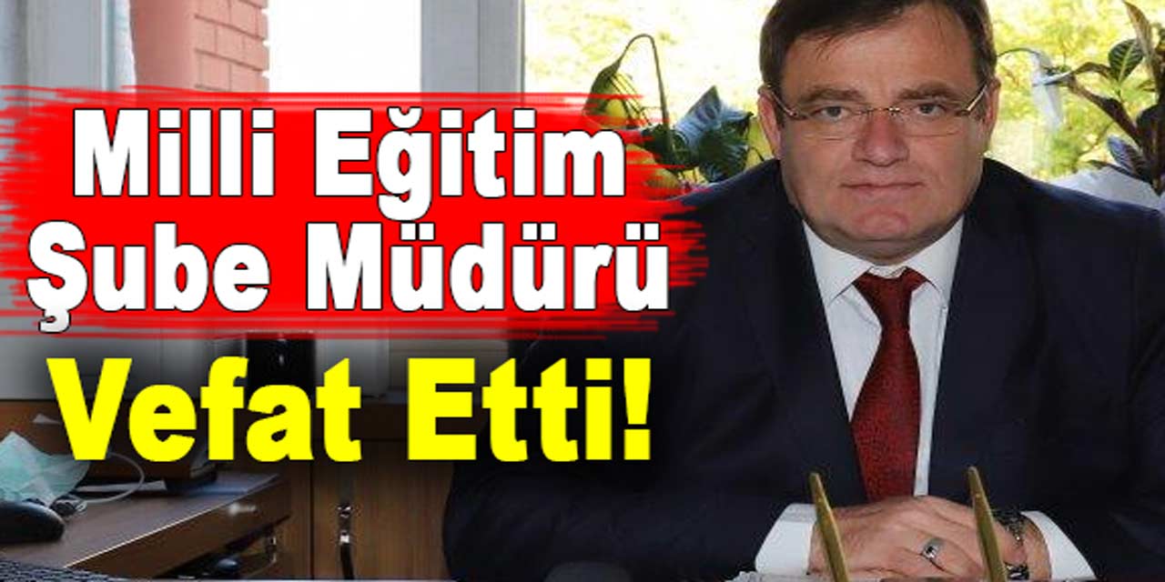 Milli Eğitim şube müdürü Ömer İpek, vefat etti!