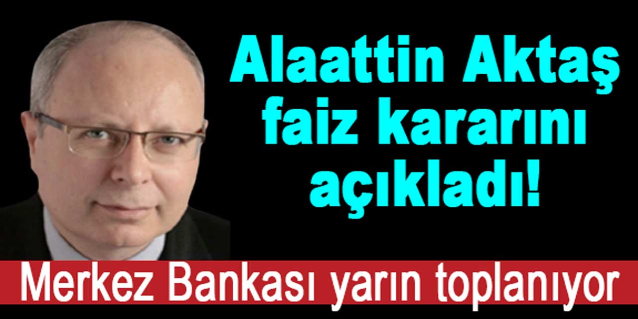 Alaattin Aktaş, kritik faiz kararını açıkladı