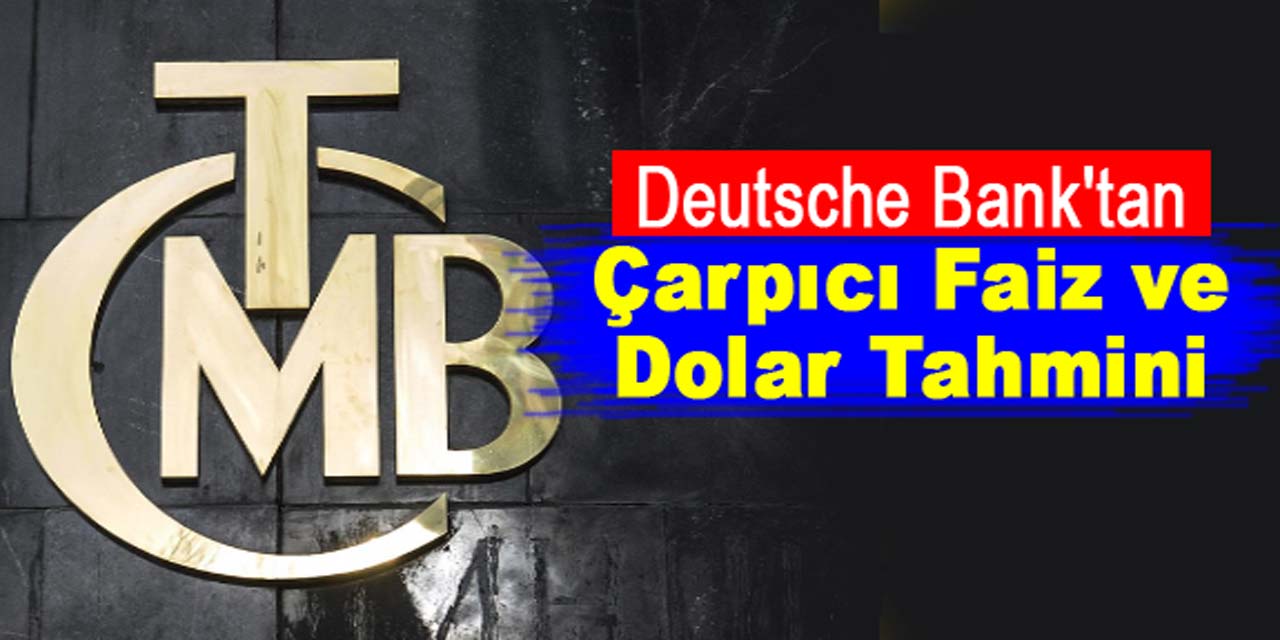 Deutsche Bank'tan çarpıcı faiz ve dolar tahmini