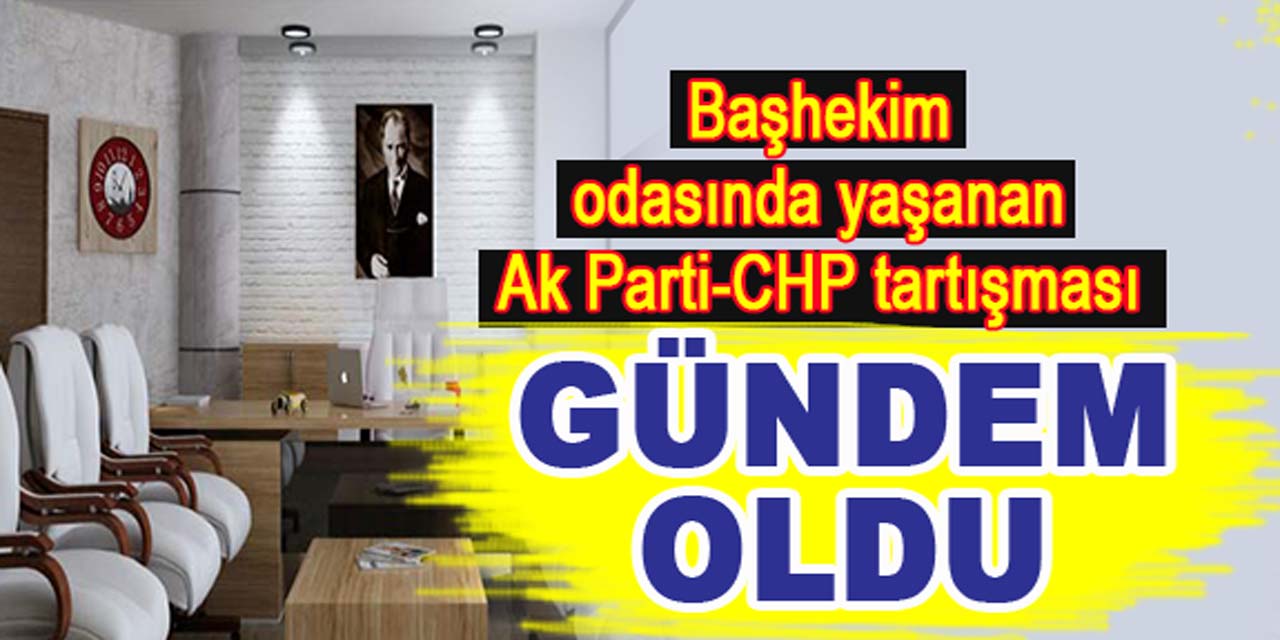 Hastane Müdürü ile Başhekim Yardımcısı arasında, Ak Parti-CHP tartışması yaşandı!