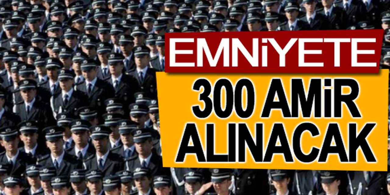 Emniyet, 300 polis amiri alacak!