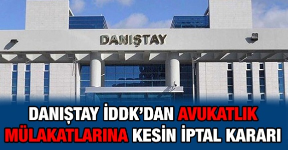 Danıştay İDDK avukat alımındaki sözlü sınavı kesin olarak iptal etti