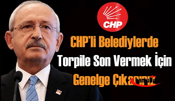 Kemal Kılıçdaroğlu: 'CHP'li belediyelerde, torpile son vermek için gerekirse Genelge çıkarırız'