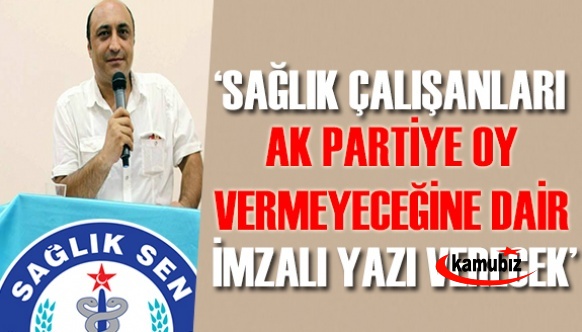 Sağlık Sen Başkan Yardımcısı: “Sağlık çalışanları AK Partiye oy vermeyeceğine dair imzalı yazı verecek size.”
