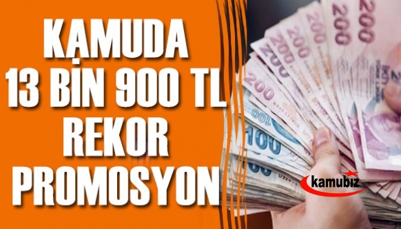 Kamuda 13 Bin 900 Lira rekor maaş promosyonu!