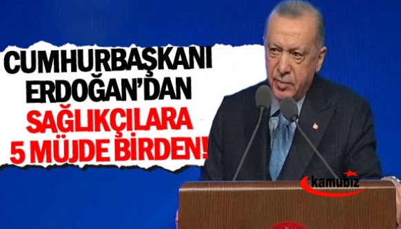 Cumhurbaşkanı Erdoğan'dan sağlıkçılara 5 müjde